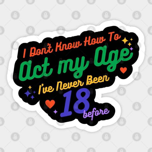 I don't know how to act at my age. I've never been this old before Sticker by TigrArt